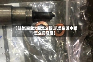 【凯美瑞喷水嘴怎么拆,凯美瑞喷水嘴怎么调高度】