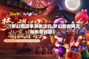 【梦幻西游手游激活码,梦幻西游网页版账号找回】