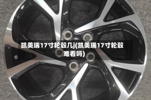 凯美瑞17寸轮毂几j(凯美瑞17寸轮毂难看吗)