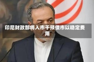 印尼财政部将入市干预债市以稳定费用