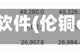 伦铜行情软件(伦铜cfd行情)