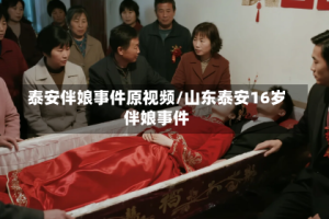 泰安伴娘事件原视频/山东泰安16岁伴娘事件
