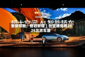 全球领跑，智启新程｜比亚迪亮相2026北京车展