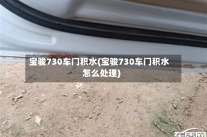 宝骏730车门积水(宝骏730车门积水怎么处理)