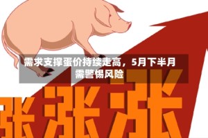 需求支撑蛋价持续走高，5月下半月需警惕风险
