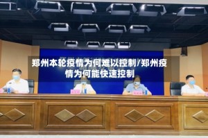 郑州本轮疫情为何难以控制/郑州疫情为何能快速控制
