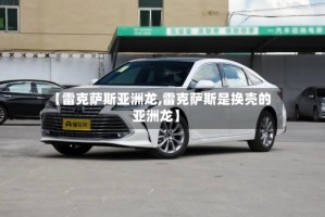 【雷克萨斯亚洲龙,雷克萨斯是换壳的亚洲龙】