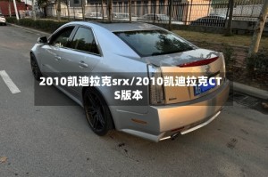 2010凯迪拉克srx/2010凯迪拉克CTS版本