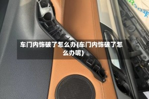 车门内饰破了怎么办(车门内饰破了怎么办呢)