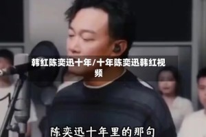 韩红陈奕迅十年/十年陈奕迅韩红视频