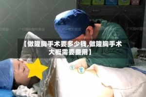 【做隆胸手术要多少钱,做隆胸手术大概需要费用】