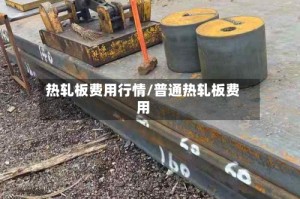 热轧板费用行情/普通热轧板费用