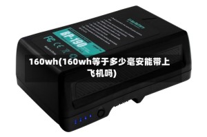 160wh(160wh等于多少毫安能带上飞机吗)