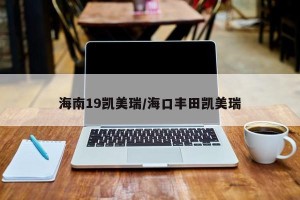 海南19凯美瑞/海口丰田凯美瑞