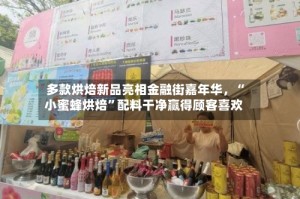 多款烘焙新品亮相金融街嘉年华，“小蜜蜂烘焙”配料干净赢得顾客喜欢