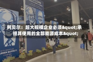 阿贝尔：超大规模企业必须"承担其使用的全部能源成本"
