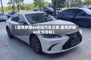 【雷克萨斯es论坛汽车之家,雷克萨斯es车主论坛】