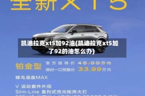 凯迪拉克xt5加92油(凯迪拉克xt5加了92的油怎么办)