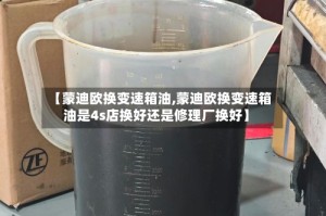 【蒙迪欧换变速箱油,蒙迪欧换变速箱油是4s店换好还是修理厂换好】
