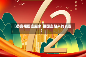 【恭喜祖国富起来,祖国富起来的表现】