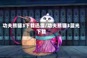 功夫熊猫3下载迅雷/功夫熊猫3蓝光下载