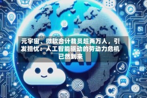 元宇宙、微软合计裁员超两万人，引发担忧：人工智能驱动的劳动力危机已然到来