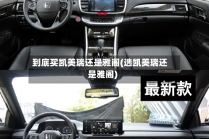 到底买凯美瑞还是雅阁(选凯美瑞还是雅阁)