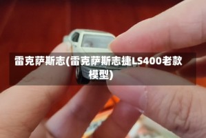 雷克萨斯志(雷克萨斯志捷LS400老款模型)