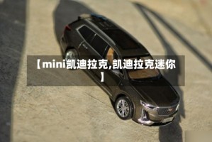 【mini凯迪拉克,凯迪拉克迷你】