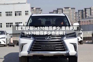 【雷克萨斯lx570胎压多少,雷克萨斯lx570胎压多少合适啊】