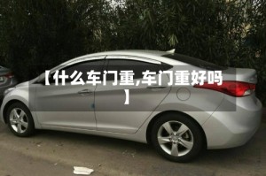 【什么车门重,车门重好吗】