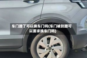 车门蹭了可以换车门吗(车门被刮蹭可以要求换车门吗)