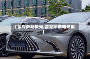 【雷克萨斯极光,雷克萨斯电光银】