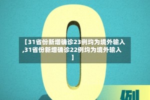 【31省份新增确诊23例均为境外输入,31省份新增确诊22例均为境外输入】