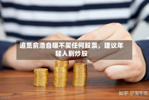 追觅俞浩自曝不买任何股票，建议年轻人别炒股