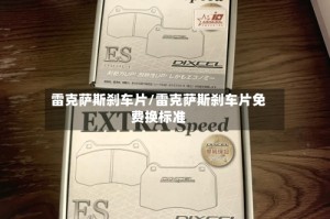 雷克萨斯刹车片/雷克萨斯刹车片免费换标准