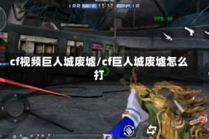 cf视频巨人城废墟/cf巨人城废墟怎么打
