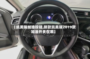【凯美瑞加油按键,新款凯美瑞2019款加油开关在哪】
