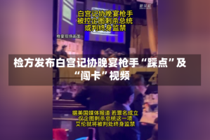 检方发布白宫记协晚宴枪手“踩点”及“闯卡”视频