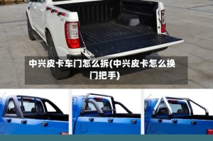 中兴皮卡车门怎么拆(中兴皮卡怎么换门把手)