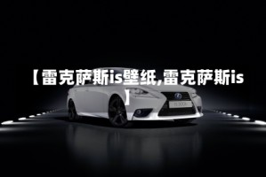 【雷克萨斯is壁纸,雷克萨斯is】