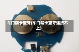 车门禁卡蓝牙(车门禁卡蓝牙连接不上)