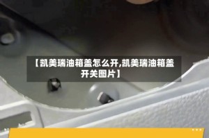 【凯美瑞油箱盖怎么开,凯美瑞油箱盖开关图片】