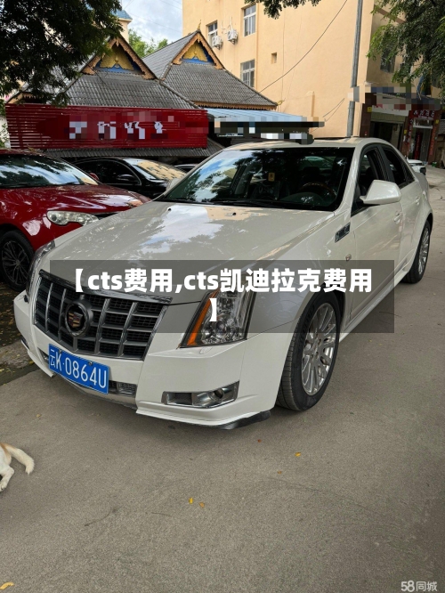 【cts费用,cts凯迪拉克费用】-第1张图片