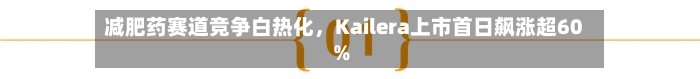 减肥药赛道竞争白热化，Kailera上市首日飙涨超60%-第2张图片