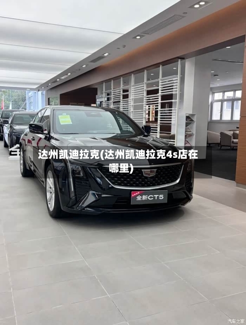 达州凯迪拉克(达州凯迪拉克4s店在哪里)-第2张图片