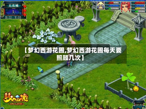 【梦幻西游花圃,梦幻西游花圃每天要照顾几次】-第2张图片