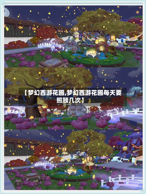 【梦幻西游花圃,梦幻西游花圃每天要照顾几次】-第1张图片
