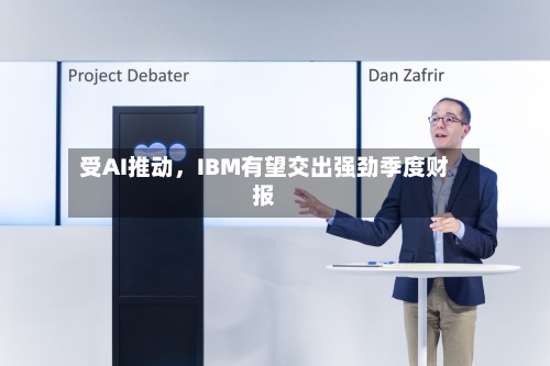 受AI推动，IBM有望交出强劲季度财报-第1张图片