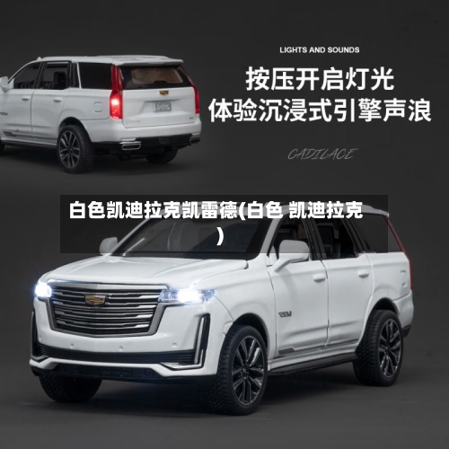 白色凯迪拉克凯雷德(白色 凯迪拉克)-第1张图片